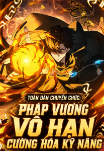 Toàn Dân Chuyển Chức: Pháp Vương Vô Hạn Cường Hóa Kỹ Năng